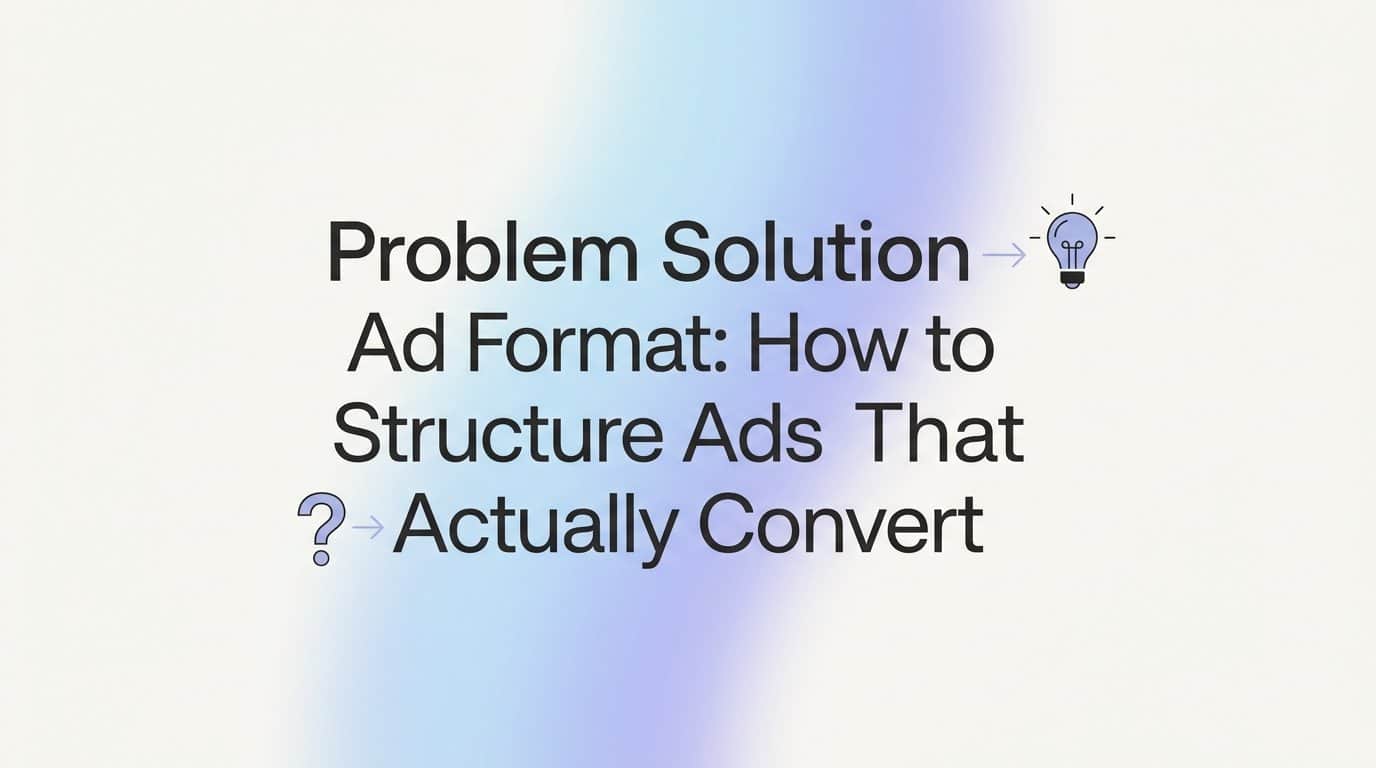 Featured image for Problem Solution Ad Format: How to Structure Ads That Actually Convert