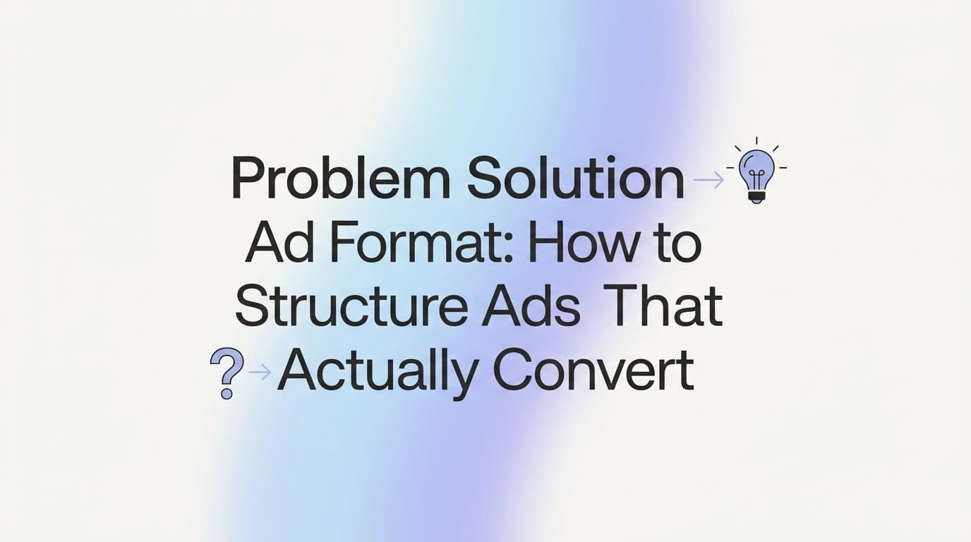 Featured image for: Problem Solution Ad Format: How to Structure Ads That Actually Convert