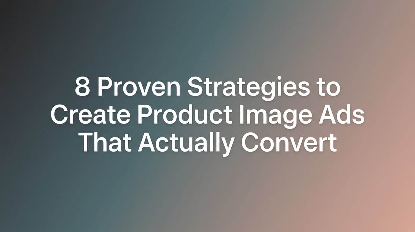 Featured image for 8 Proven Strategies to Create Product Image Ads That Actually Convert