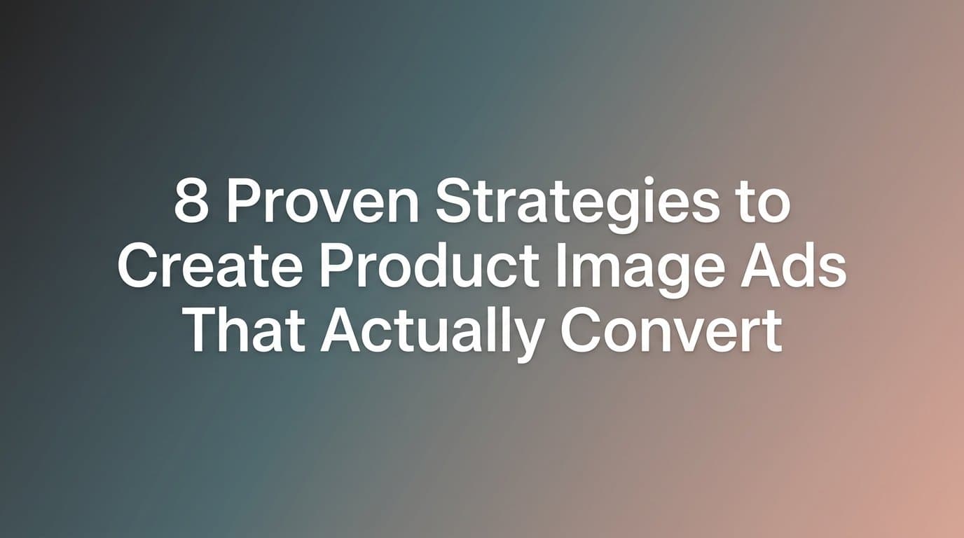 Featured image for: 8 Proven Strategies to Create Product Image Ads That Actually Convert