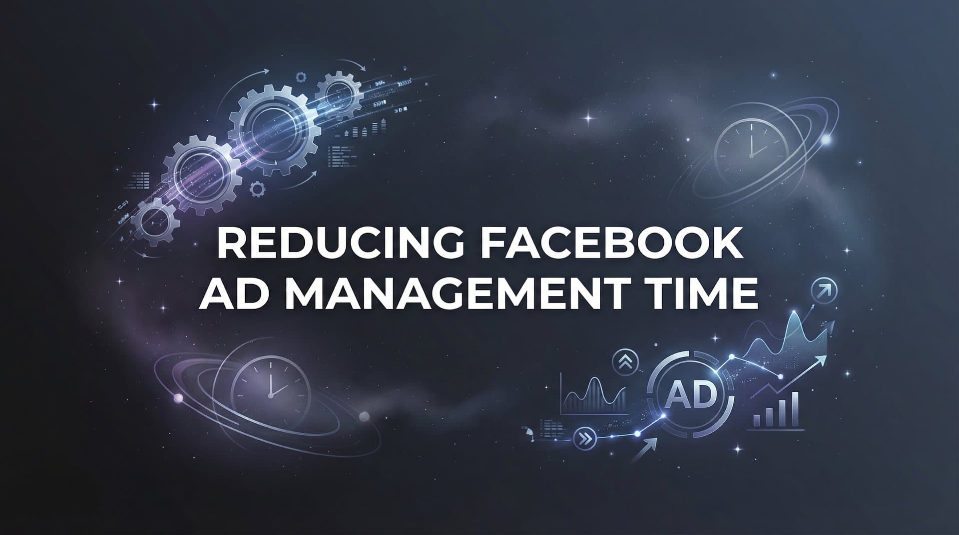Featured image for: 7 Proven Strategies for Reducing Facebook Ad Management Time in 2026