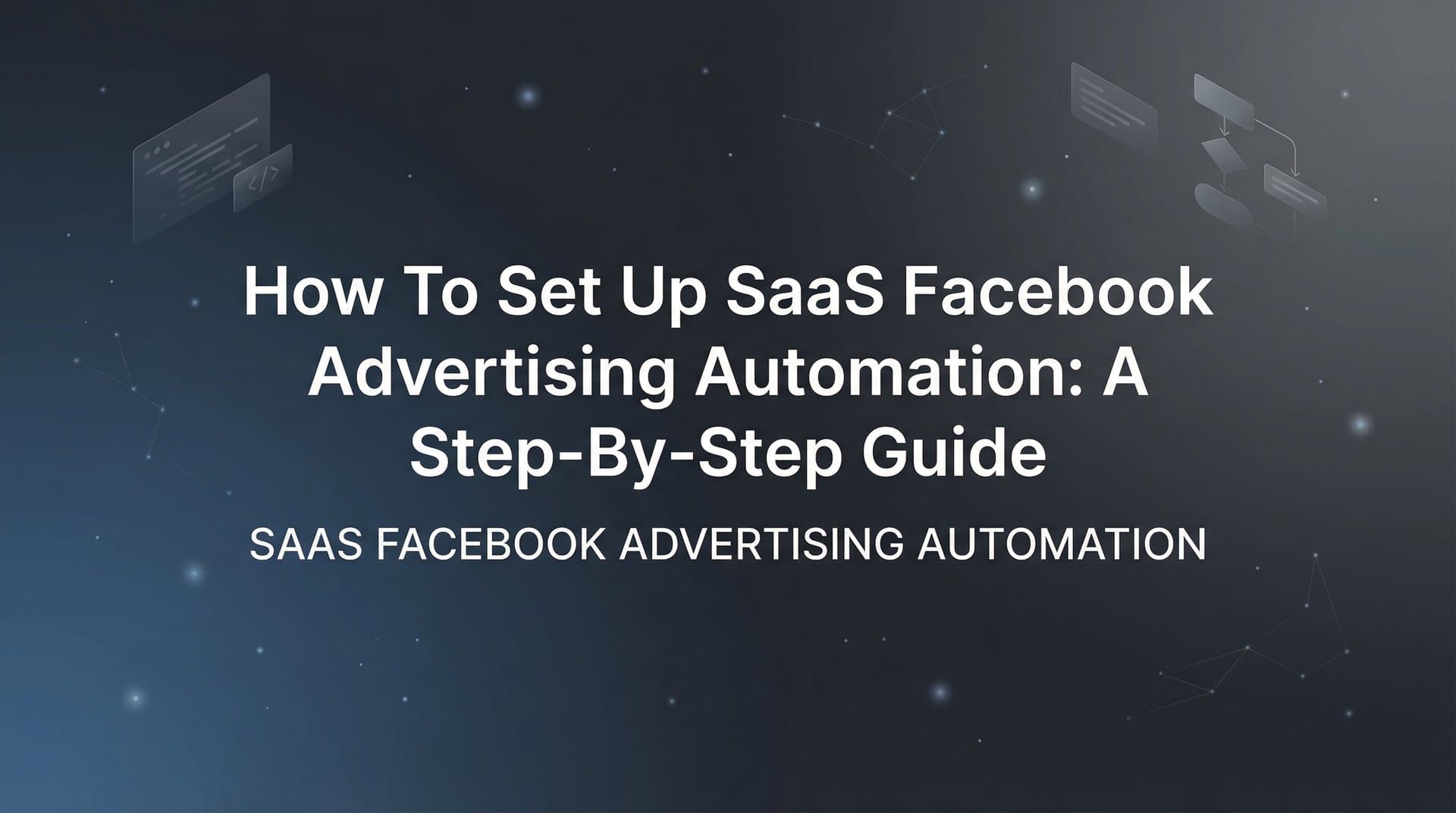 Featured image for: How to Set Up SaaS Facebook Advertising Automation: A Step-by-Step Guide