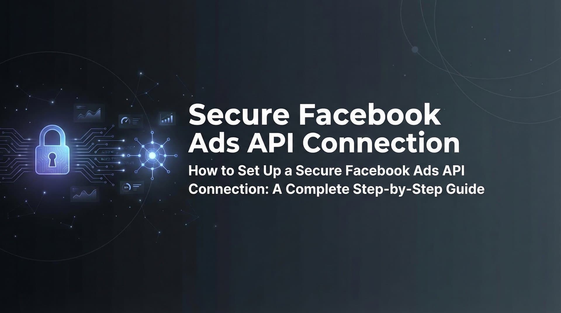 Featured image for: How to Set Up a Secure Facebook Ads API Connection: A Complete Step-by-Step Guide