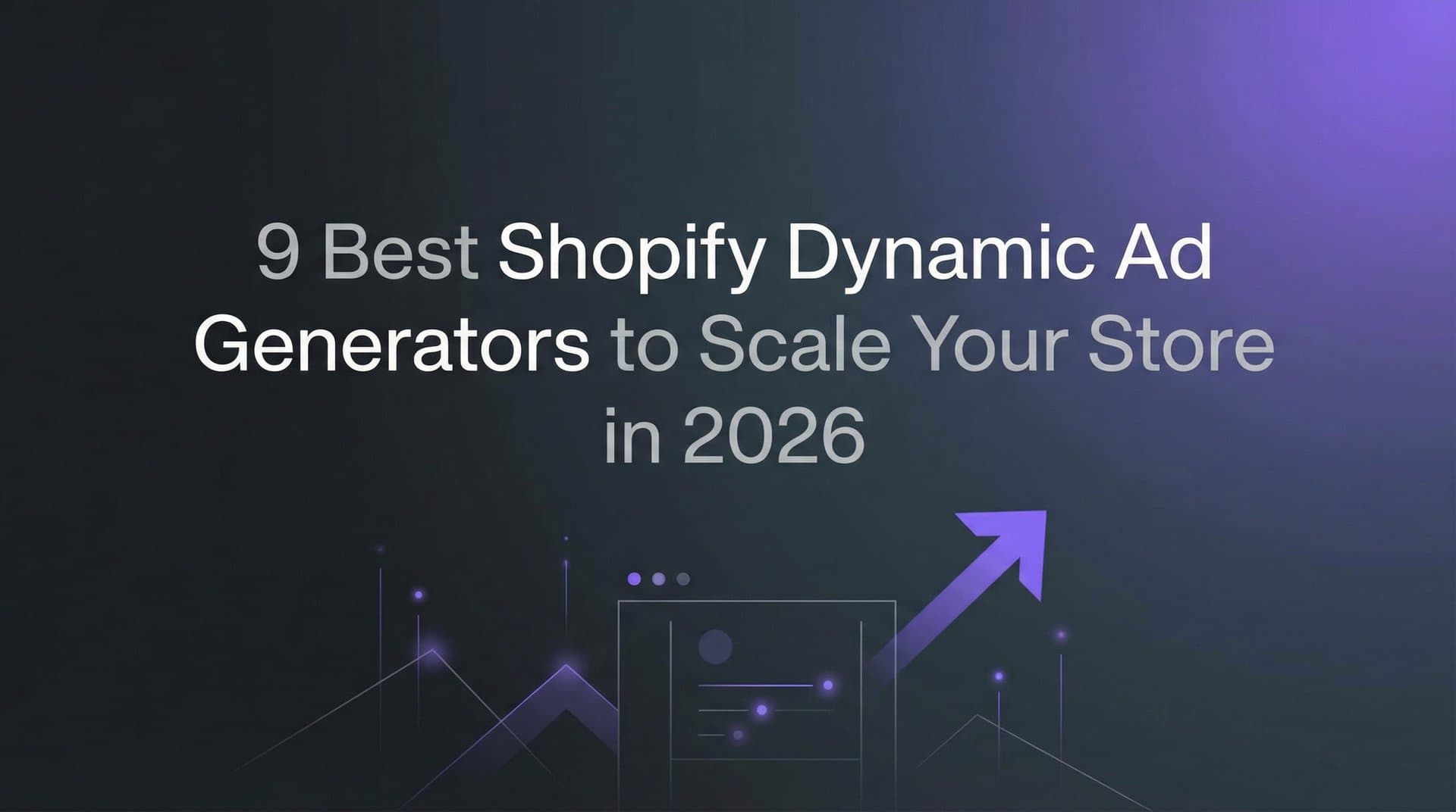 Featured image for: 9 Best Shopify Dynamic Ad Generators to Scale Your Store in 2026