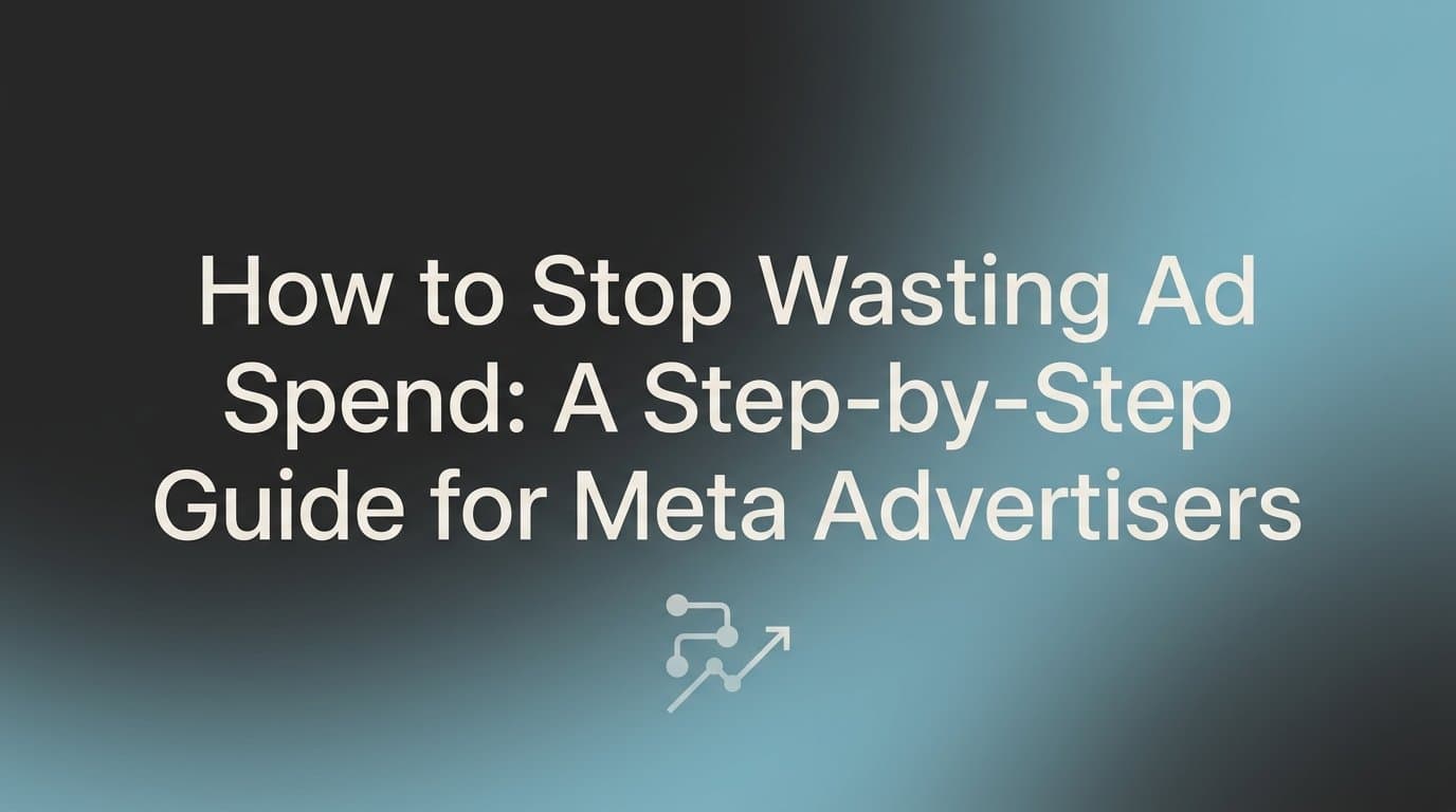 Featured image for: How to Stop Wasting Ad Spend: A Step-by-Step Guide for Meta Advertisers