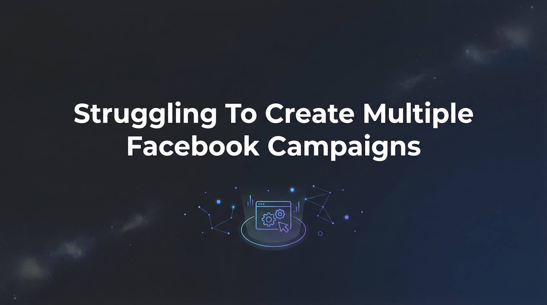 Featured image for: How to Stop Struggling with Multiple Facebook Campaigns: A Step-by-Step System for Efficient Ad Management