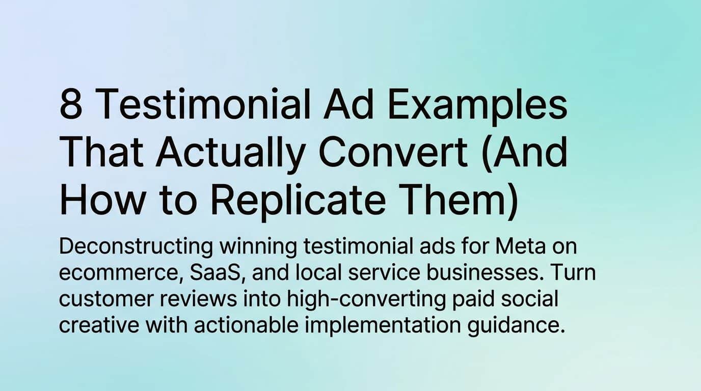 Featured image for 8 Testimonial Ad Examples That Actually Convert (And How to Replicate Them)