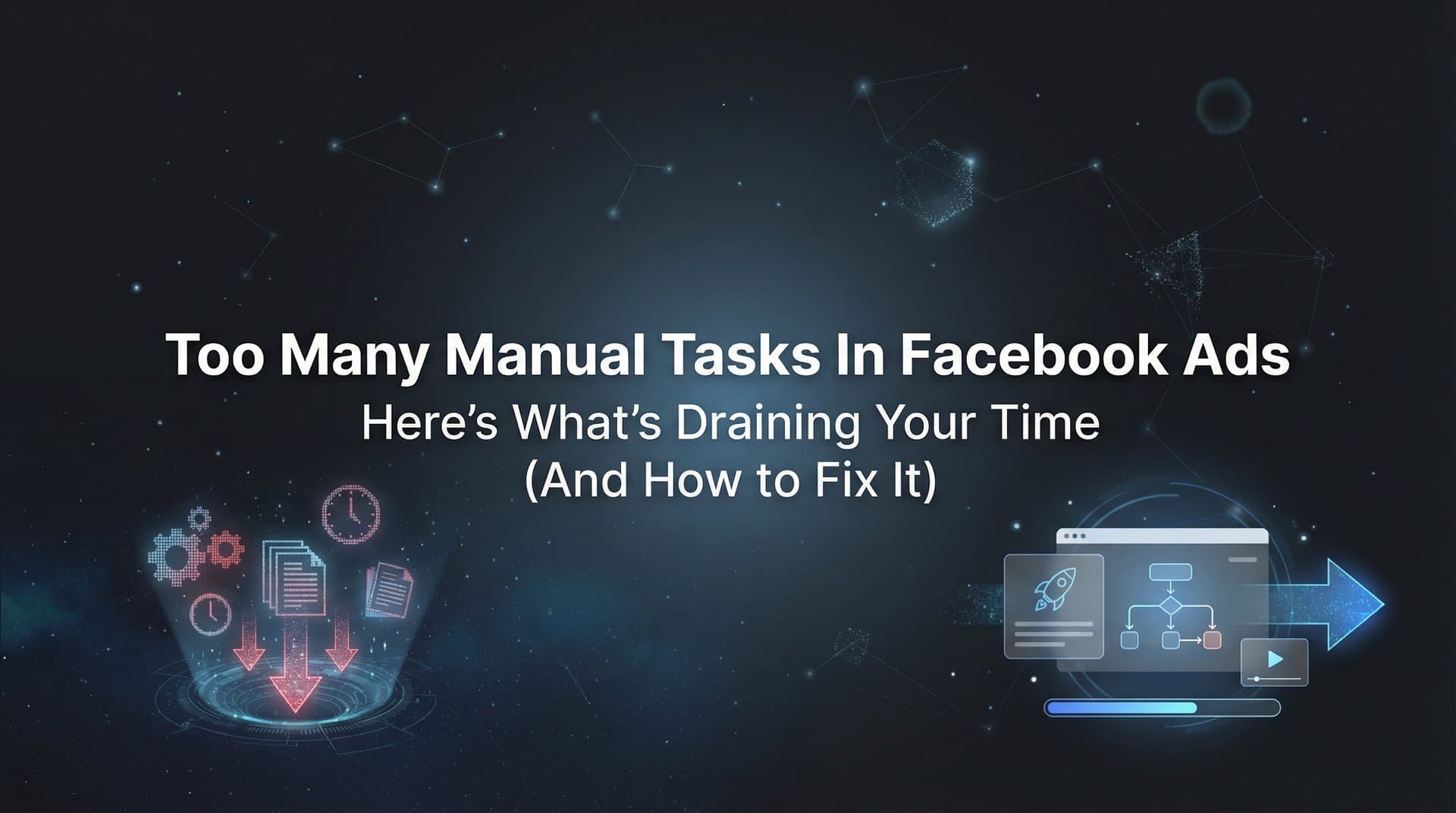 Featured image for: Too Many Manual Tasks in Facebook Ads? Here's What's Draining Your Time (And How to Fix It)