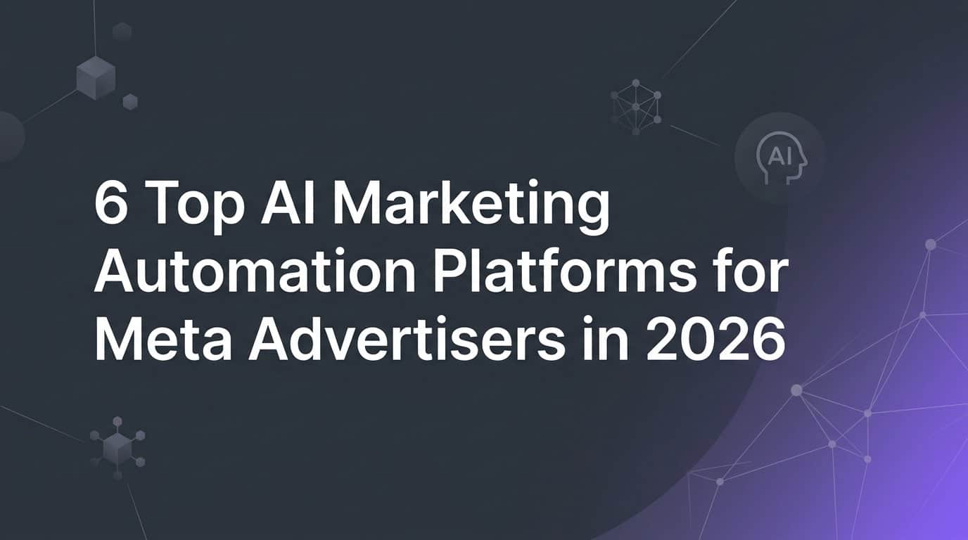 6 Top AI Marketing Automation Platforms for Meta Advertisers in 2026