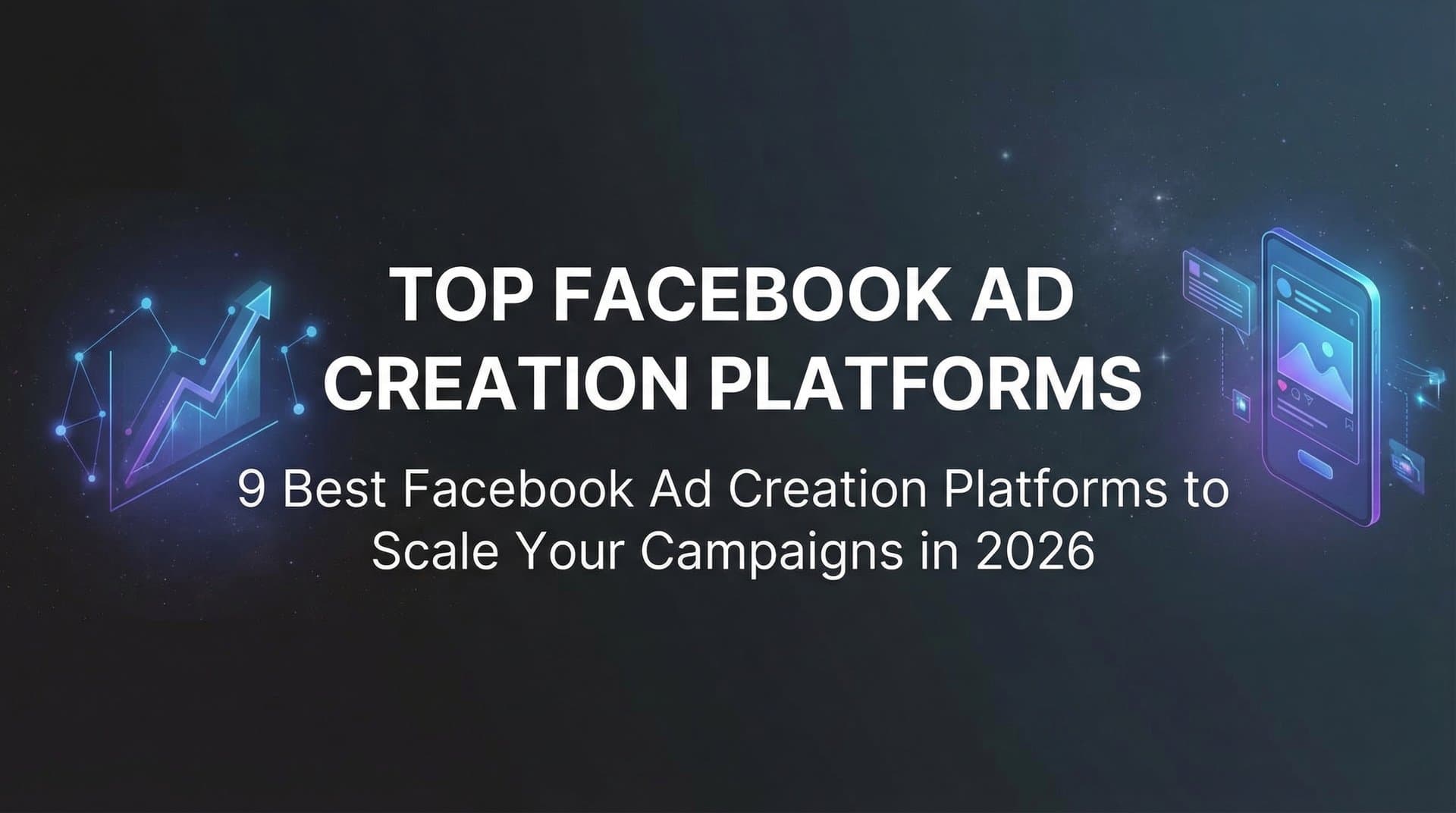 9 Best Facebook Ad Creation Platforms to Scale Your Campaigns in 2026