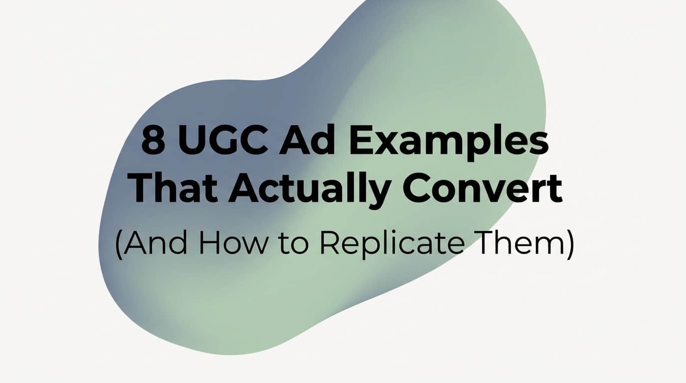 Featured image for 8 UGC Ad Examples That Actually Convert (And How to Replicate Them)