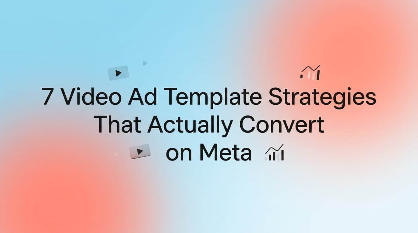 Featured image for 7 Video Ad Template Strategies That Actually Convert on Meta