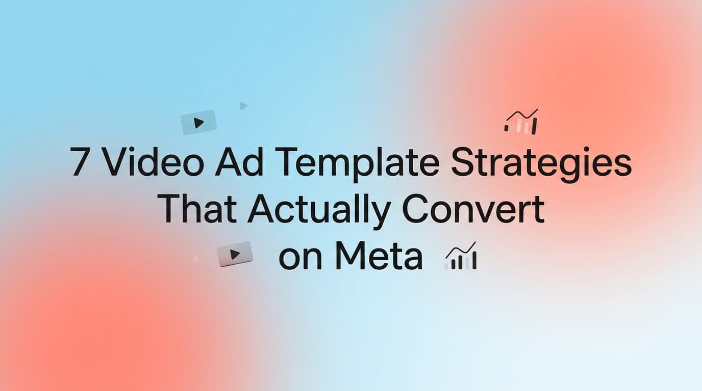 Featured image for: 7 Video Ad Template Strategies That Actually Convert on Meta