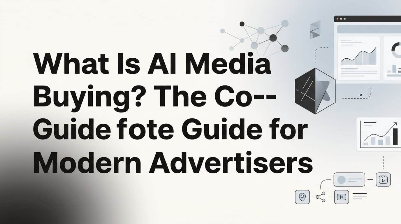What Is AI Media Buying? The Complete Guide for Modern Advertisers