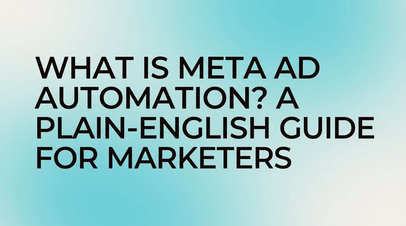 What Is Meta Ad Automation? A Plain-English Guide for Marketers