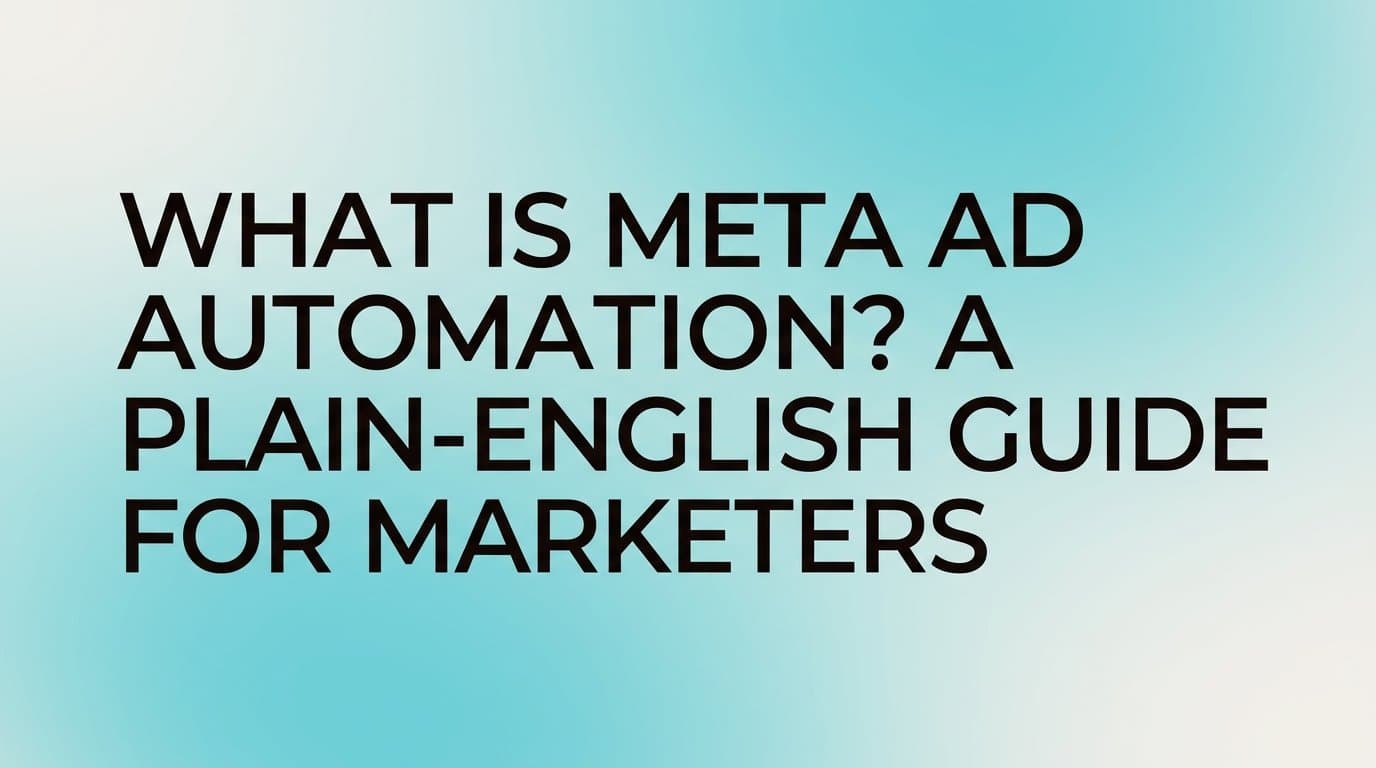 Featured image for: What Is Meta Ad Automation? A Plain-English Guide for Marketers