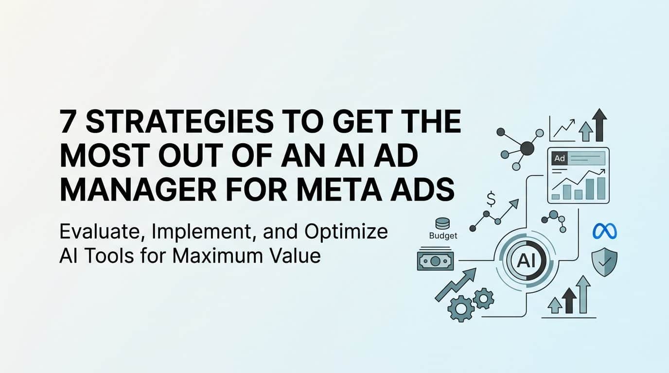 7 Strategies to Get the Most Out of an AI Ad Manager for Meta Ads
