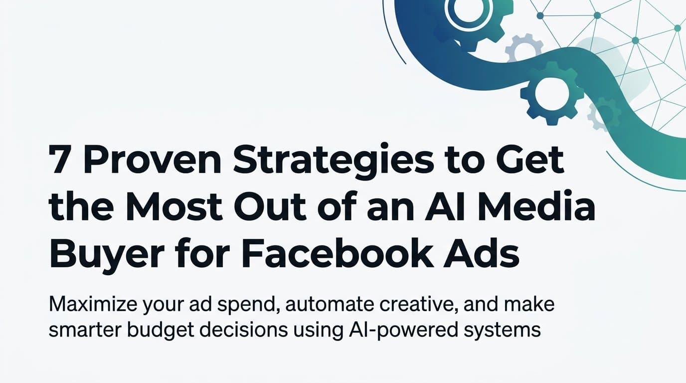Featured image for: 7 Proven Strategies to Get the Most Out of an AI Media Buyer for Facebook Ads