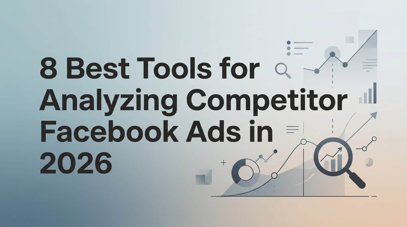 8 Best Tools for Analyzing Competitor Facebook Ads in 2026