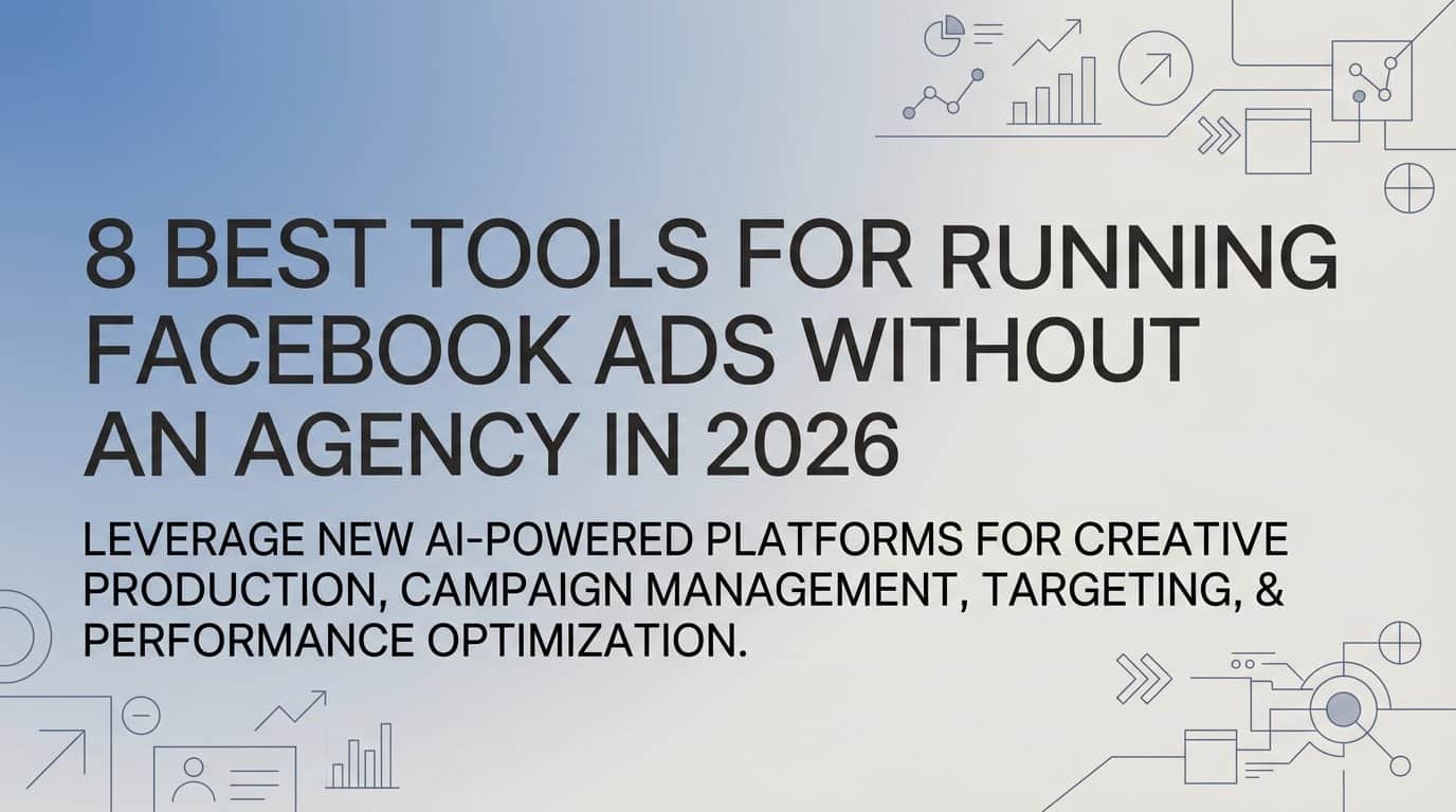 8 Best Tools for Running Facebook Ads Without an Agency in 2026