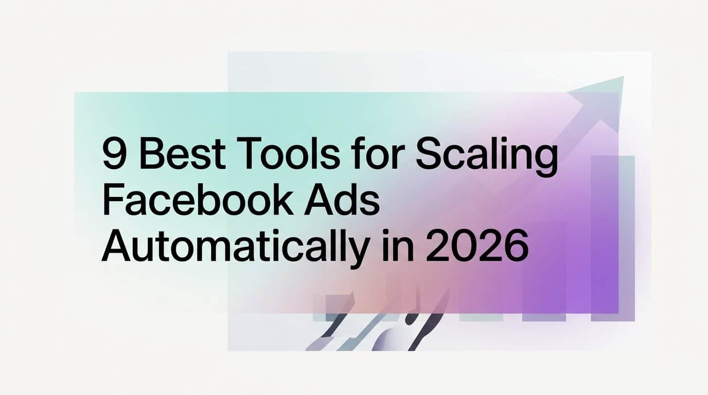 9 Best Tools for Scaling Facebook Ads Automatically in 2026