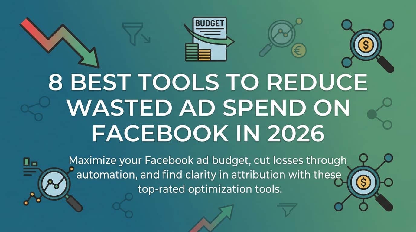 8 Best Tools to Reduce Wasted Ad Spend on Facebook in 2026