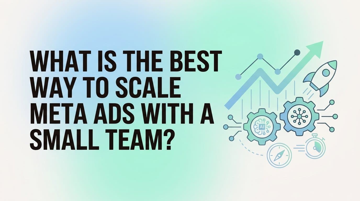 Featured image for: What is the best way to scale meta ads with a small team?