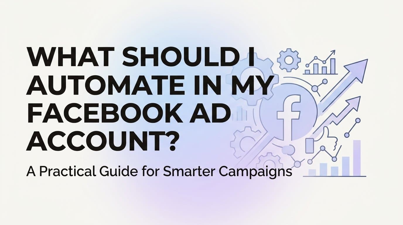 Featured image for: What Should I Automate in My Facebook Ad Account? A Practical Guide for Smarter Campaigns