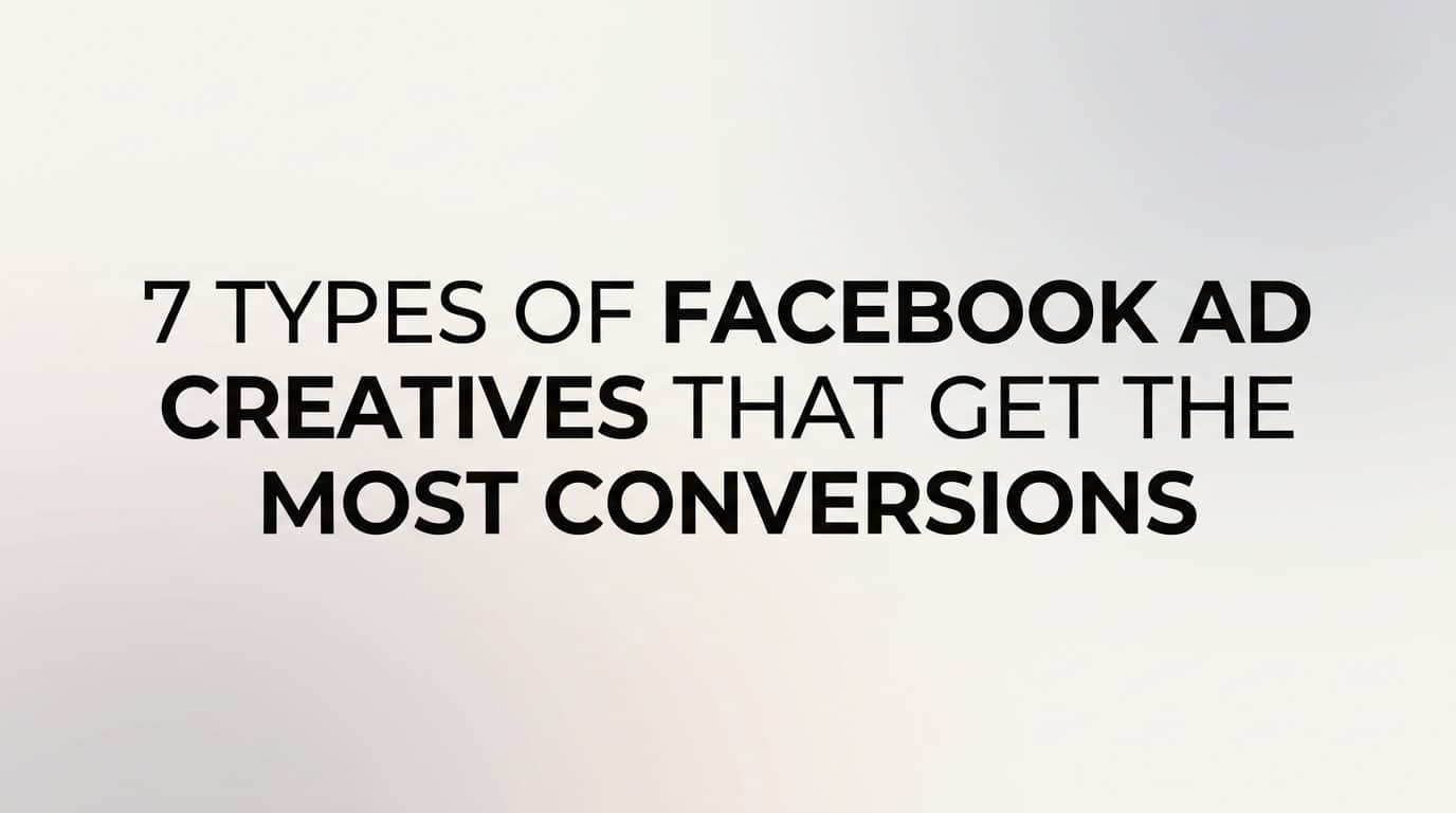 7 Types of Facebook Ad Creatives That Get the Most Conversions