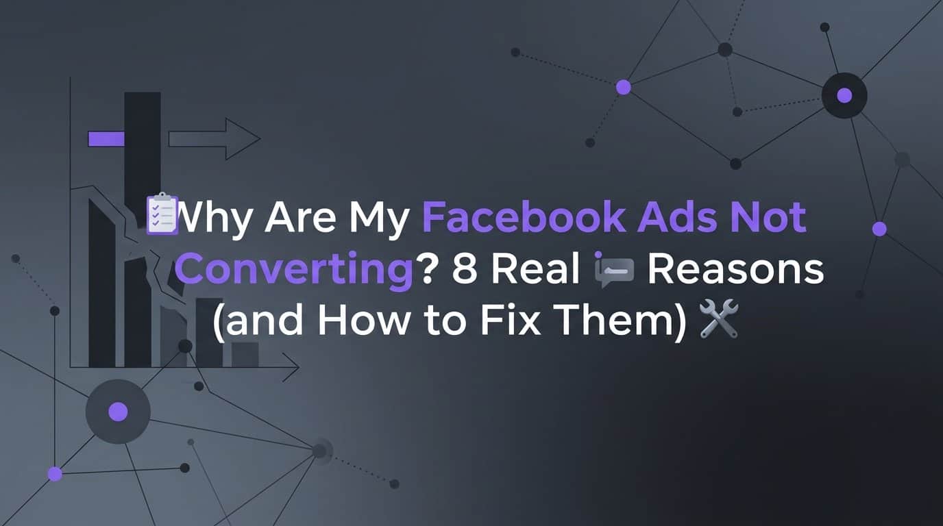 Featured image for Why Are My Facebook Ads Not Converting? 8 Real Reasons (and How to Fix Them)